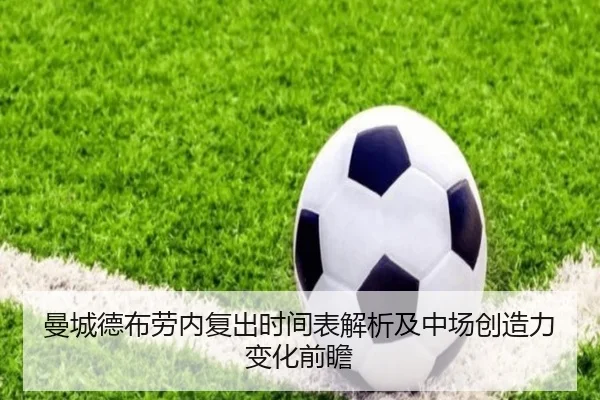 曼城德布劳内复出时间表解析及中场创造力变化前瞻